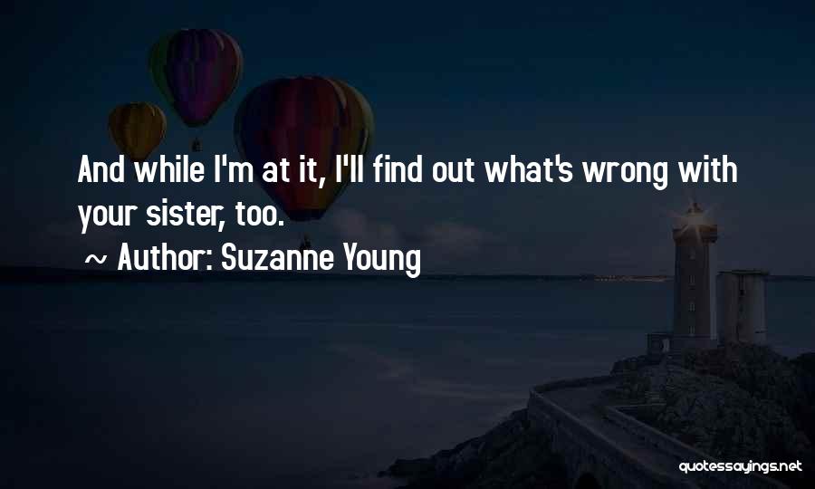 Suzanne Young Quotes: And While I'm At It, I'll Find Out What's Wrong With Your Sister, Too.