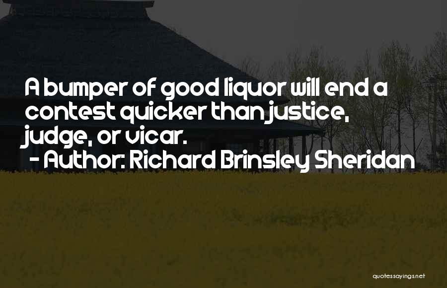 Richard Brinsley Sheridan Quotes: A Bumper Of Good Liquor Will End A Contest Quicker Than Justice, Judge, Or Vicar.