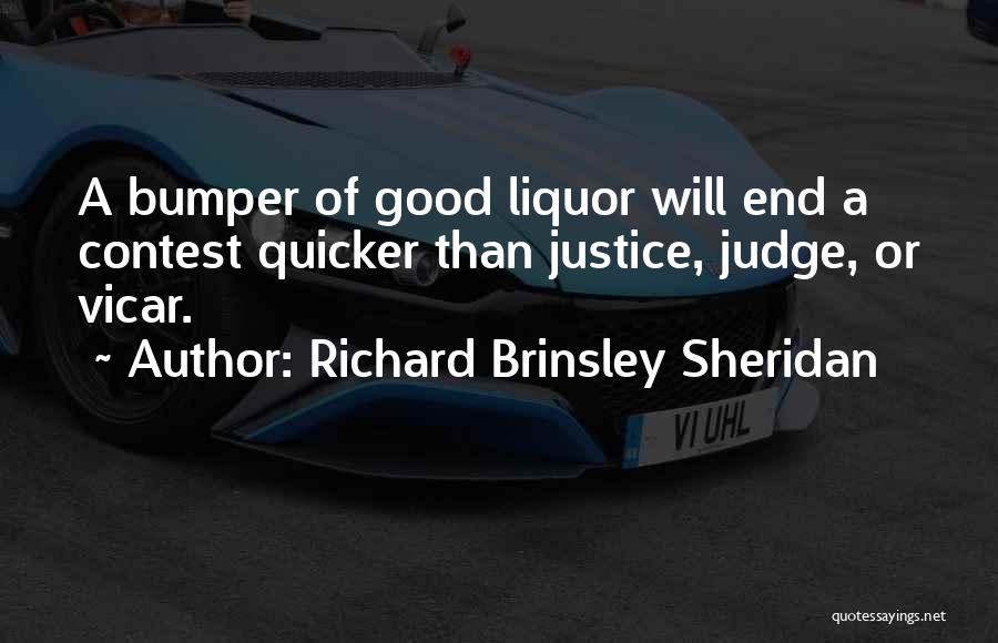 Richard Brinsley Sheridan Quotes: A Bumper Of Good Liquor Will End A Contest Quicker Than Justice, Judge, Or Vicar.