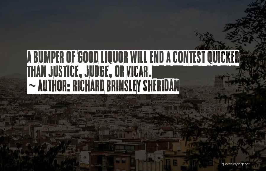 Richard Brinsley Sheridan Quotes: A Bumper Of Good Liquor Will End A Contest Quicker Than Justice, Judge, Or Vicar.