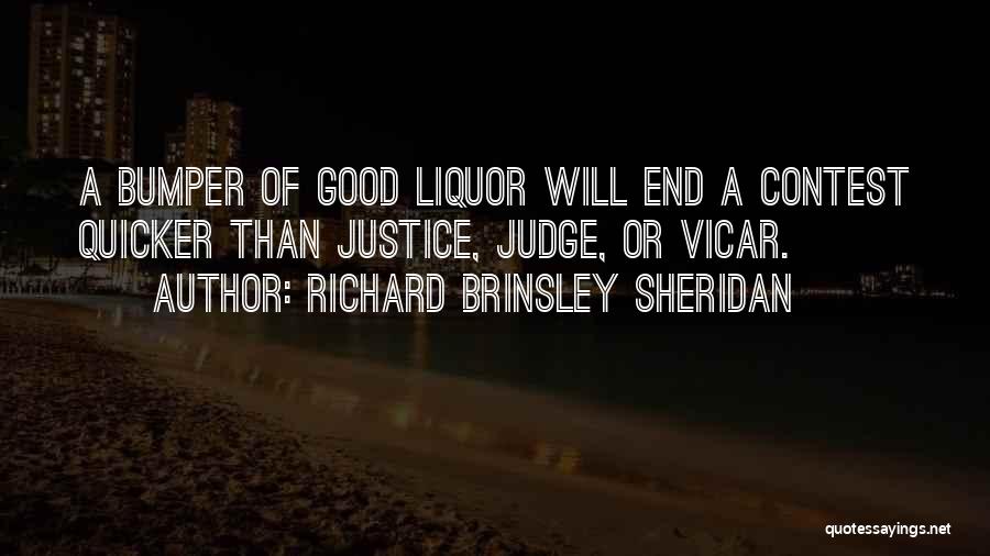 Richard Brinsley Sheridan Quotes: A Bumper Of Good Liquor Will End A Contest Quicker Than Justice, Judge, Or Vicar.