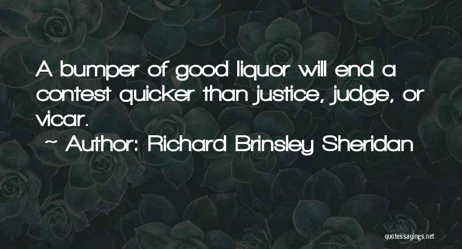 Richard Brinsley Sheridan Quotes: A Bumper Of Good Liquor Will End A Contest Quicker Than Justice, Judge, Or Vicar.