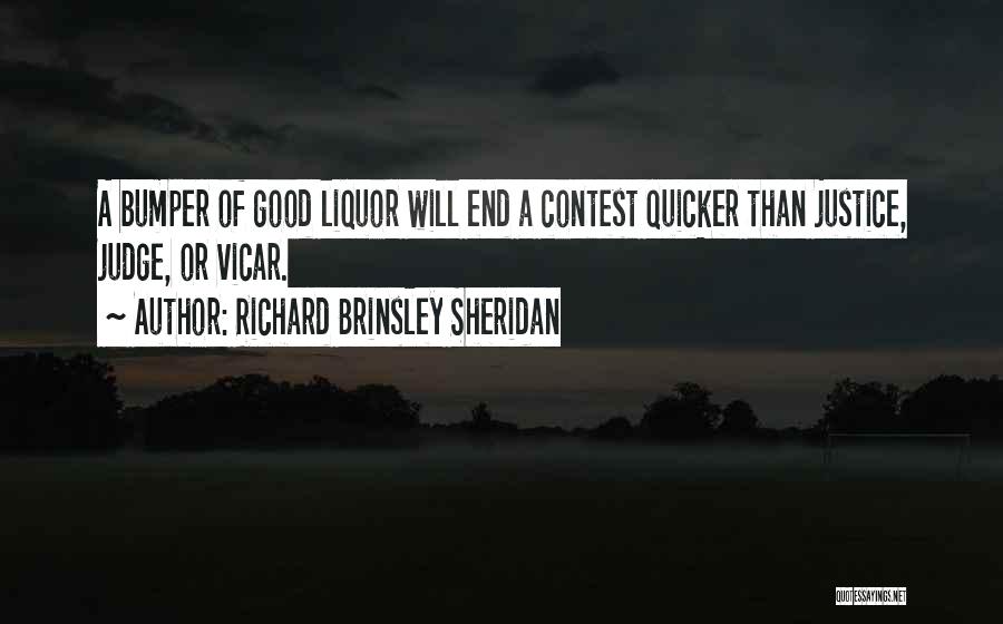 Richard Brinsley Sheridan Quotes: A Bumper Of Good Liquor Will End A Contest Quicker Than Justice, Judge, Or Vicar.