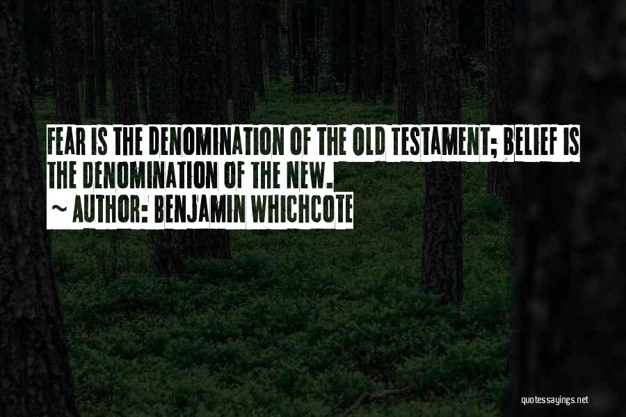 Benjamin Whichcote Quotes: Fear Is The Denomination Of The Old Testament; Belief Is The Denomination Of The New.