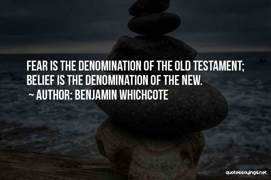 Benjamin Whichcote Quotes: Fear Is The Denomination Of The Old Testament; Belief Is The Denomination Of The New.