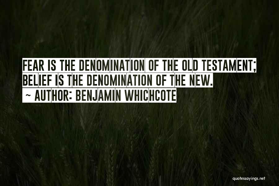 Benjamin Whichcote Quotes: Fear Is The Denomination Of The Old Testament; Belief Is The Denomination Of The New.