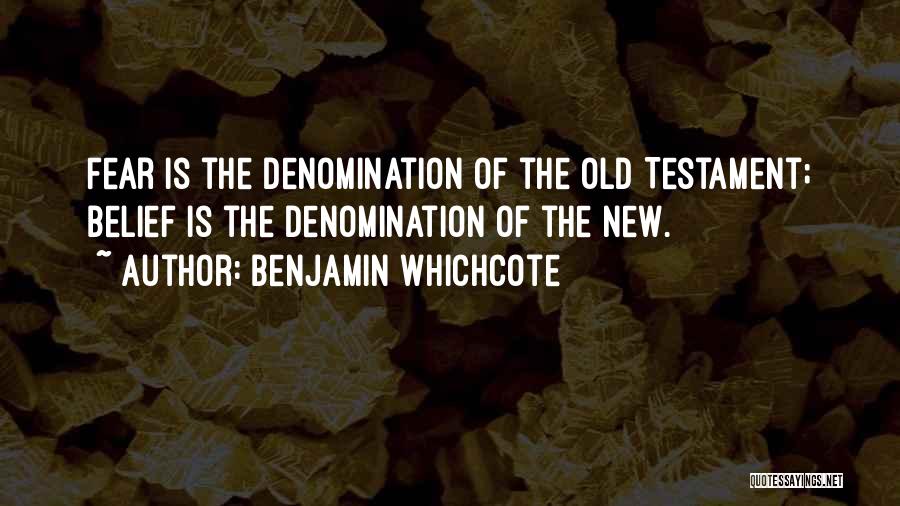 Benjamin Whichcote Quotes: Fear Is The Denomination Of The Old Testament; Belief Is The Denomination Of The New.