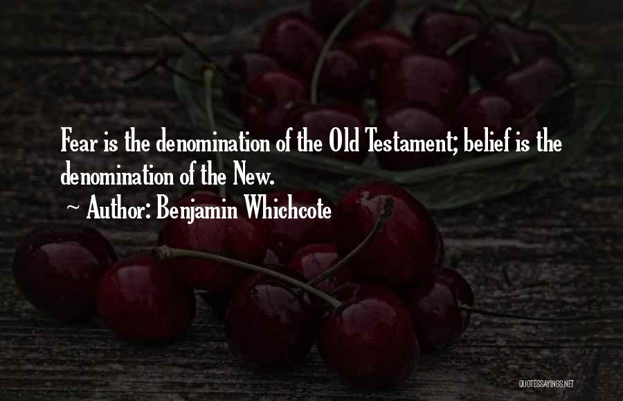 Benjamin Whichcote Quotes: Fear Is The Denomination Of The Old Testament; Belief Is The Denomination Of The New.