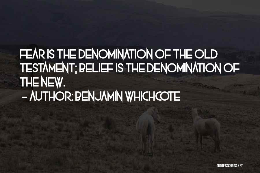 Benjamin Whichcote Quotes: Fear Is The Denomination Of The Old Testament; Belief Is The Denomination Of The New.