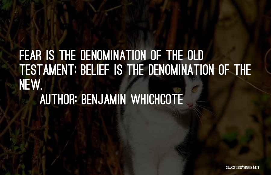 Benjamin Whichcote Quotes: Fear Is The Denomination Of The Old Testament; Belief Is The Denomination Of The New.