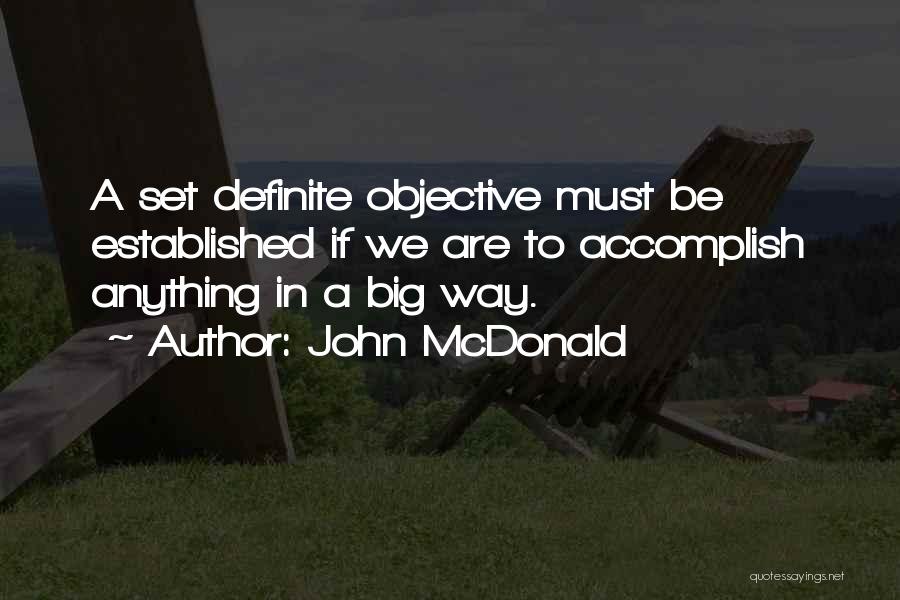 John McDonald Quotes: A Set Definite Objective Must Be Established If We Are To Accomplish Anything In A Big Way.