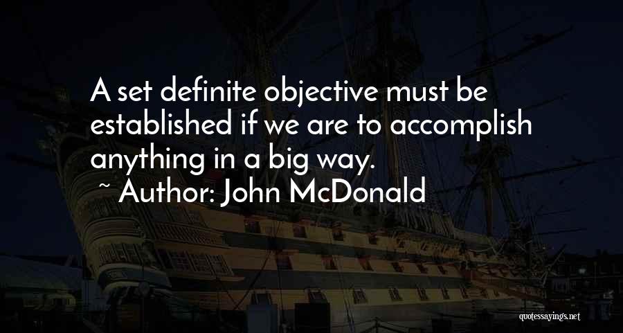 John McDonald Quotes: A Set Definite Objective Must Be Established If We Are To Accomplish Anything In A Big Way.