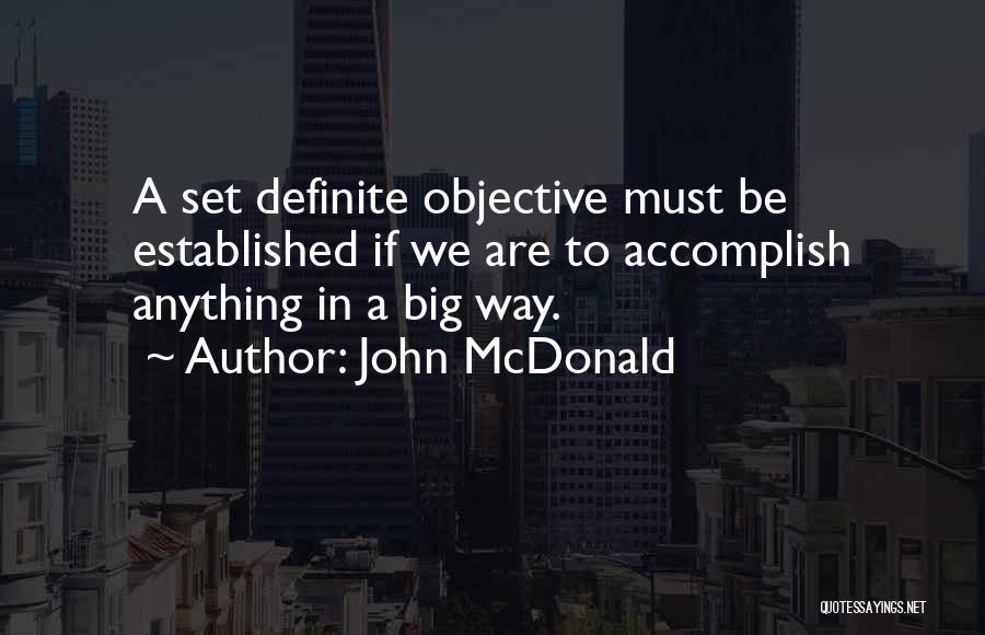 John McDonald Quotes: A Set Definite Objective Must Be Established If We Are To Accomplish Anything In A Big Way.