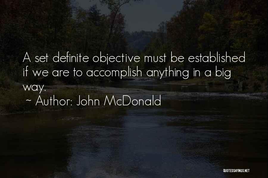 John McDonald Quotes: A Set Definite Objective Must Be Established If We Are To Accomplish Anything In A Big Way.