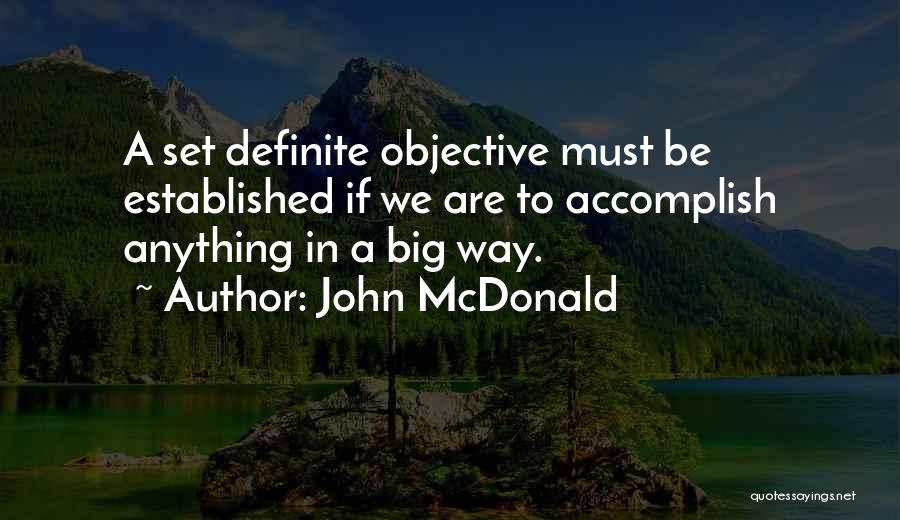 John McDonald Quotes: A Set Definite Objective Must Be Established If We Are To Accomplish Anything In A Big Way.