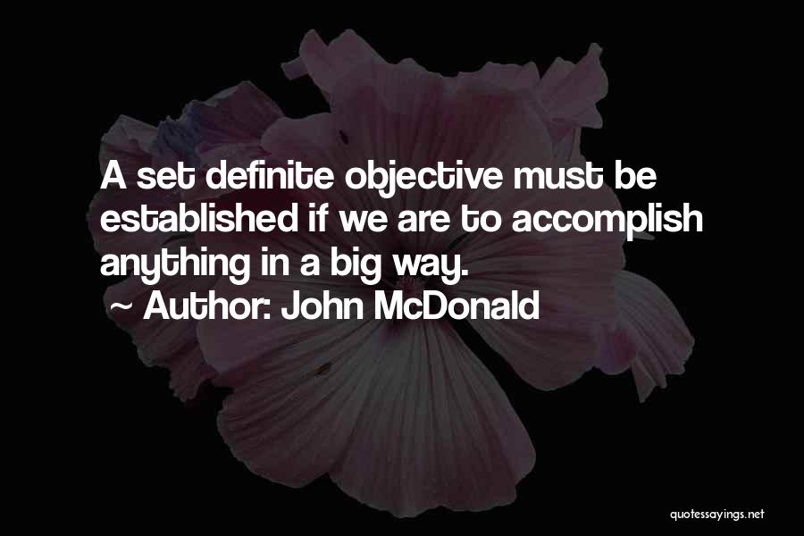 John McDonald Quotes: A Set Definite Objective Must Be Established If We Are To Accomplish Anything In A Big Way.