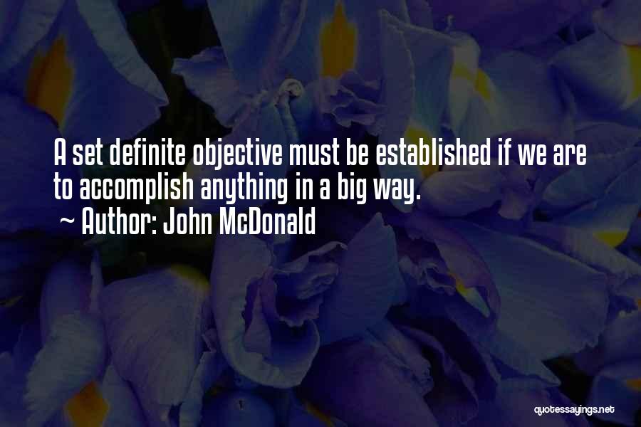 John McDonald Quotes: A Set Definite Objective Must Be Established If We Are To Accomplish Anything In A Big Way.