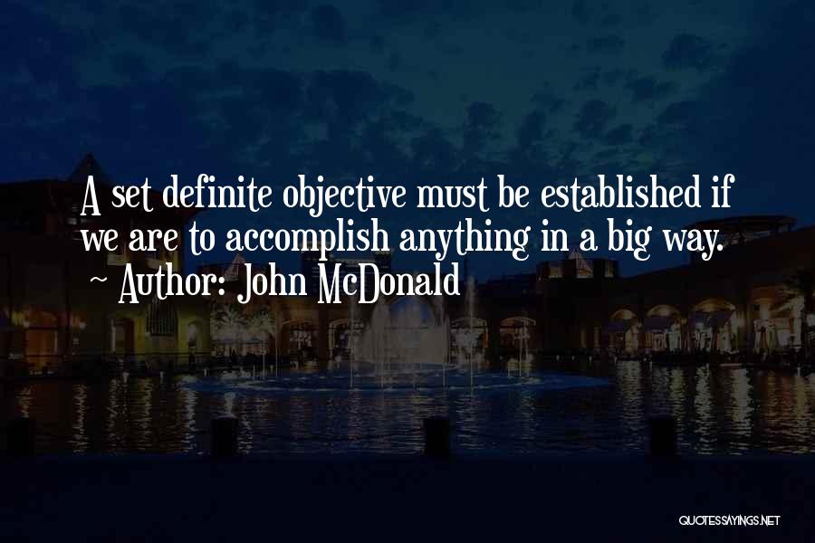 John McDonald Quotes: A Set Definite Objective Must Be Established If We Are To Accomplish Anything In A Big Way.