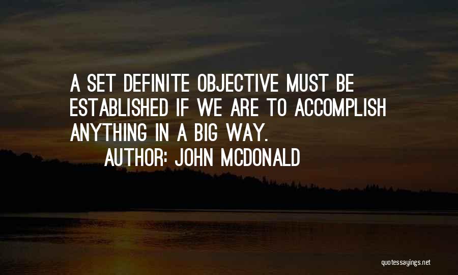 John McDonald Quotes: A Set Definite Objective Must Be Established If We Are To Accomplish Anything In A Big Way.