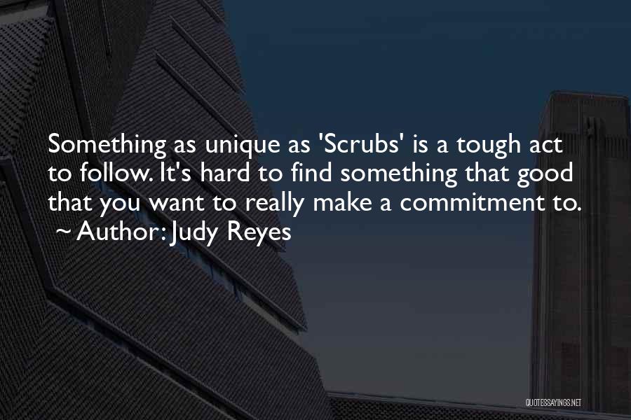 Judy Reyes Quotes: Something As Unique As 'scrubs' Is A Tough Act To Follow. It's Hard To Find Something That Good That You