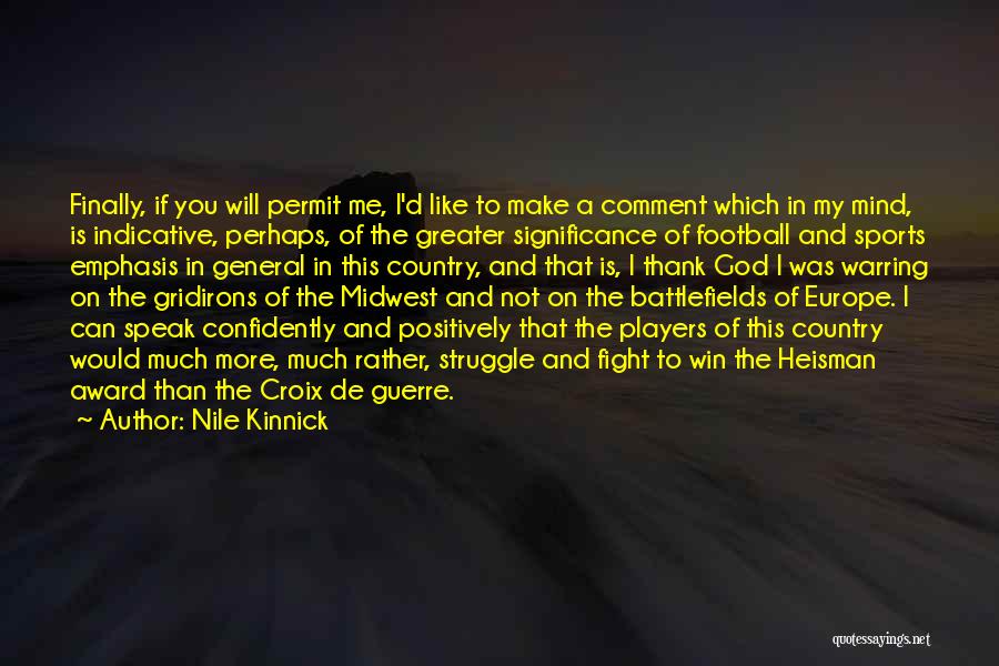 Nile Kinnick Quotes: Finally, If You Will Permit Me, I'd Like To Make A Comment Which In My Mind, Is Indicative, Perhaps, Of