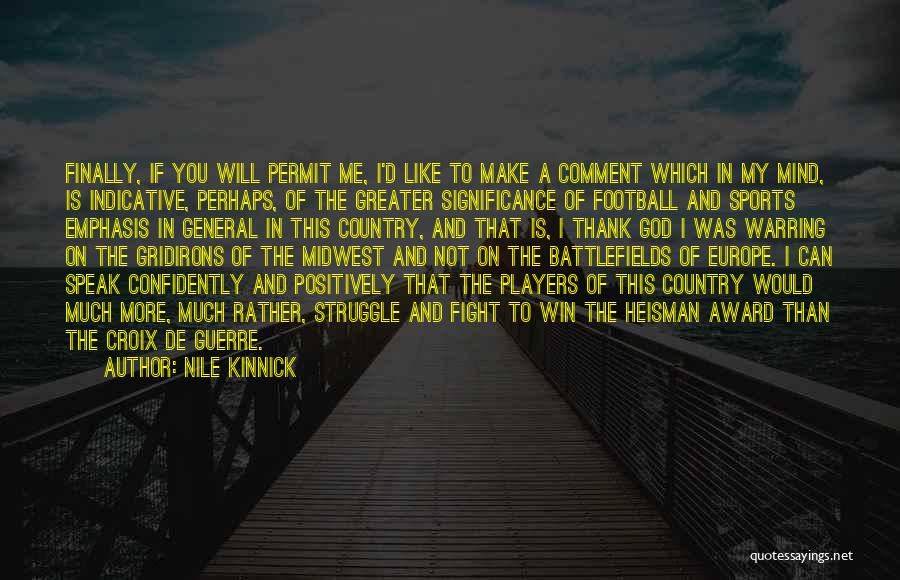 Nile Kinnick Quotes: Finally, If You Will Permit Me, I'd Like To Make A Comment Which In My Mind, Is Indicative, Perhaps, Of