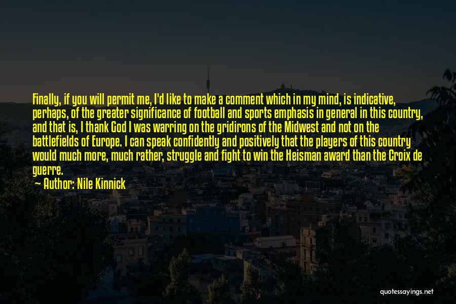 Nile Kinnick Quotes: Finally, If You Will Permit Me, I'd Like To Make A Comment Which In My Mind, Is Indicative, Perhaps, Of