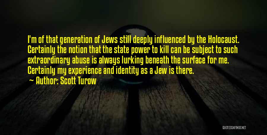 Scott Turow Quotes: I'm Of That Generation Of Jews Still Deeply Influenced By The Holocaust. Certainly The Notion That The State Power To