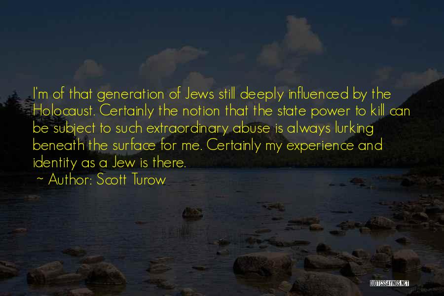 Scott Turow Quotes: I'm Of That Generation Of Jews Still Deeply Influenced By The Holocaust. Certainly The Notion That The State Power To