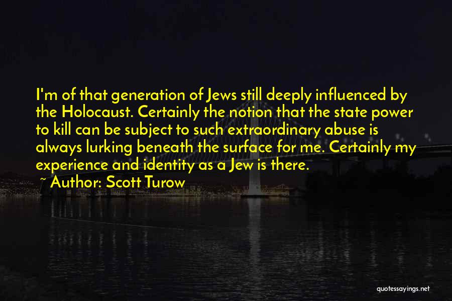 Scott Turow Quotes: I'm Of That Generation Of Jews Still Deeply Influenced By The Holocaust. Certainly The Notion That The State Power To