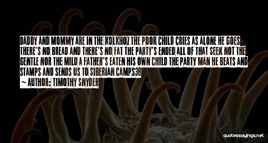 Timothy Snyder Quotes: Daddy And Mommy Are In The Kolkhoz The Poor Child Cries As Alone He Goes There's No Bread And There's