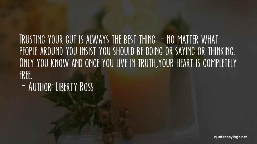 Liberty Ross Quotes: Trusting Your Gut Is Always The Best Thing - No Matter What People Around You Insist You Should Be Doing