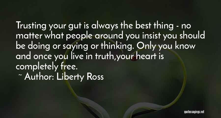 Liberty Ross Quotes: Trusting Your Gut Is Always The Best Thing - No Matter What People Around You Insist You Should Be Doing