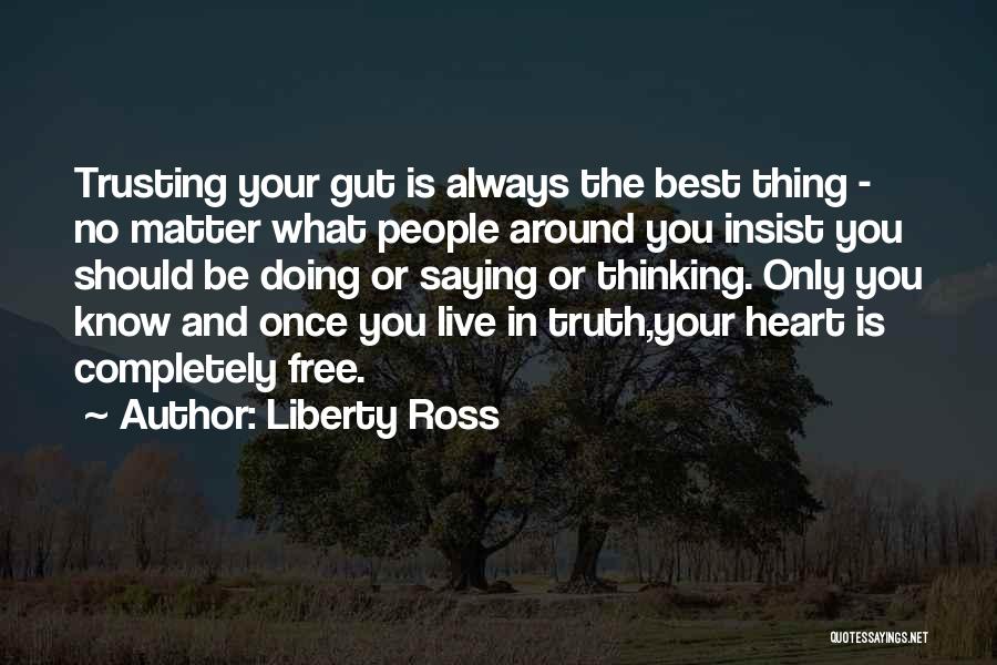 Liberty Ross Quotes: Trusting Your Gut Is Always The Best Thing - No Matter What People Around You Insist You Should Be Doing