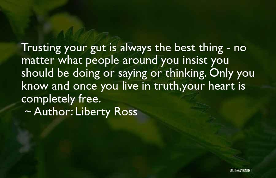 Liberty Ross Quotes: Trusting Your Gut Is Always The Best Thing - No Matter What People Around You Insist You Should Be Doing