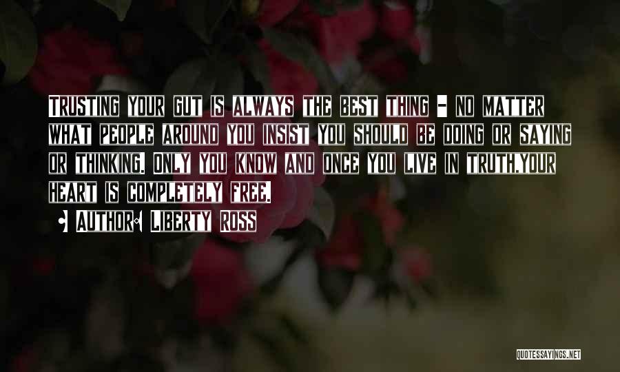 Liberty Ross Quotes: Trusting Your Gut Is Always The Best Thing - No Matter What People Around You Insist You Should Be Doing