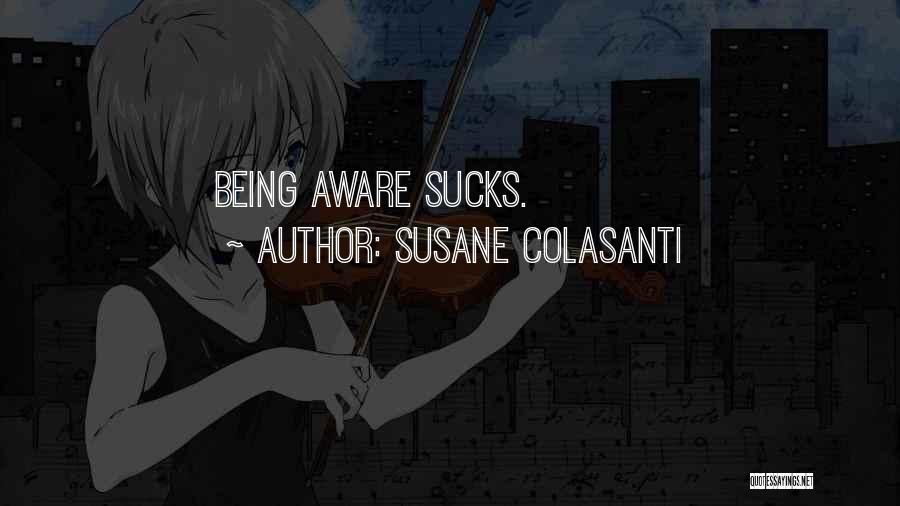 Susane Colasanti Quotes: Being Aware Sucks.