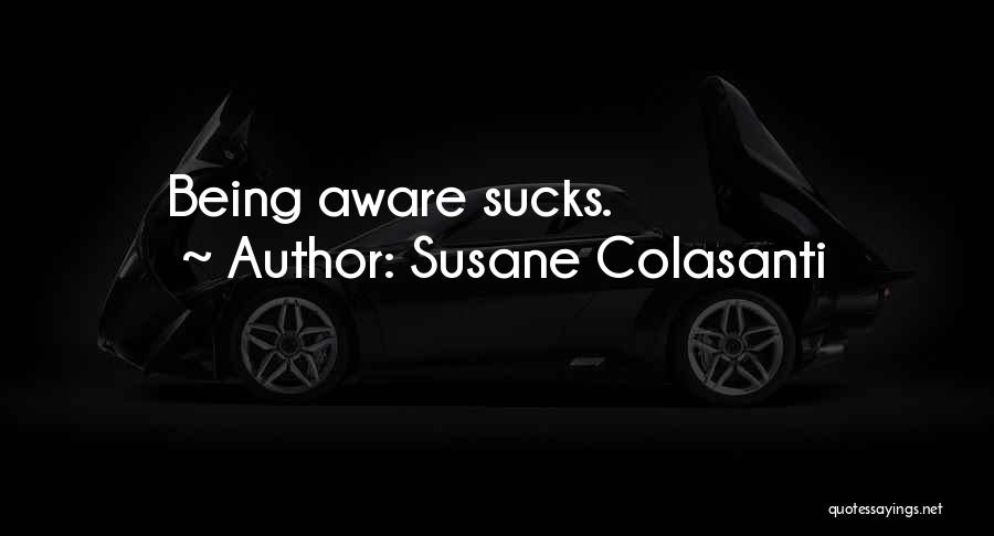 Susane Colasanti Quotes: Being Aware Sucks.