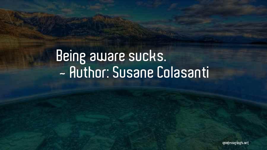 Susane Colasanti Quotes: Being Aware Sucks.