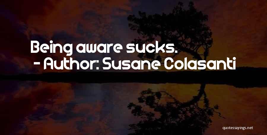 Susane Colasanti Quotes: Being Aware Sucks.