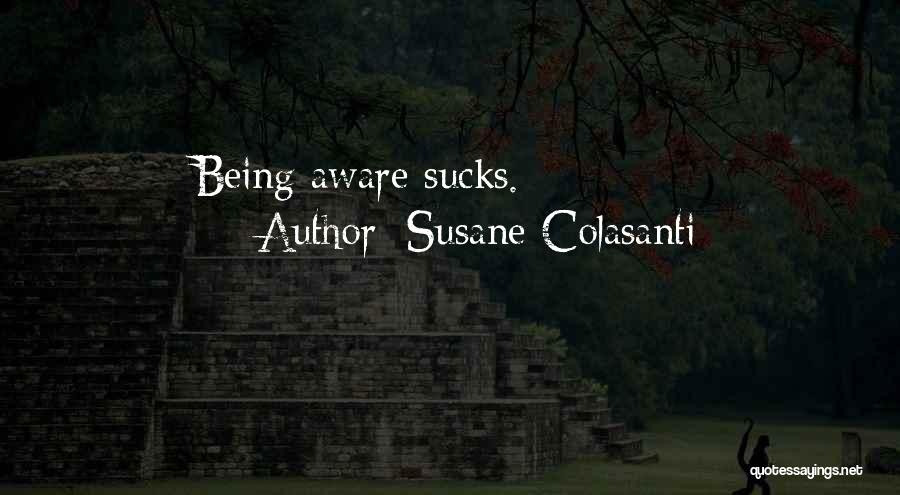 Susane Colasanti Quotes: Being Aware Sucks.