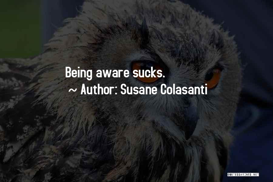 Susane Colasanti Quotes: Being Aware Sucks.