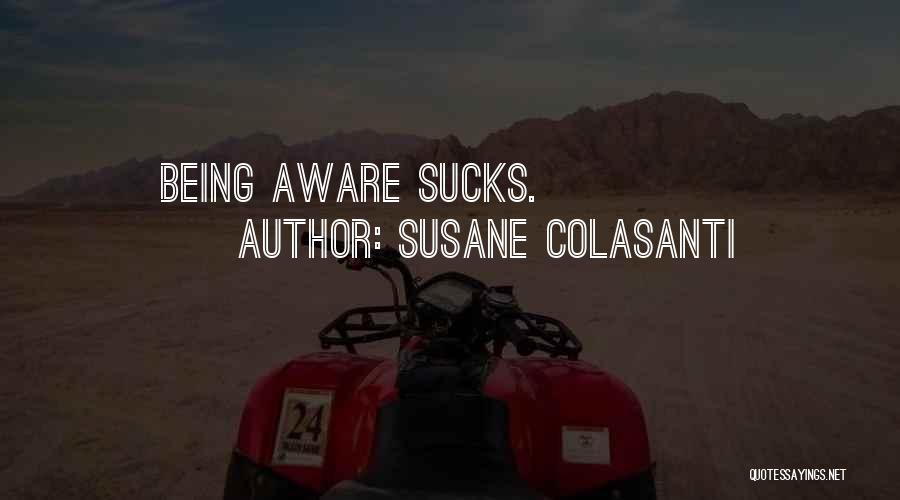 Susane Colasanti Quotes: Being Aware Sucks.