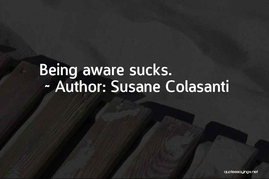 Susane Colasanti Quotes: Being Aware Sucks.