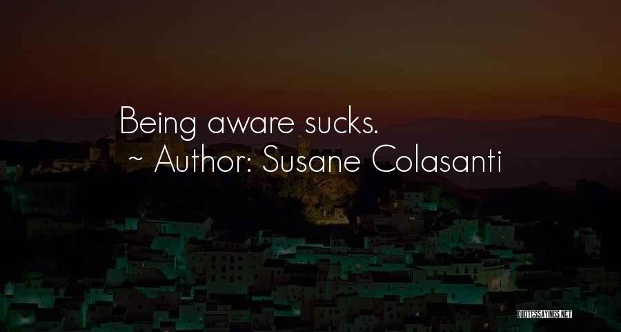 Susane Colasanti Quotes: Being Aware Sucks.