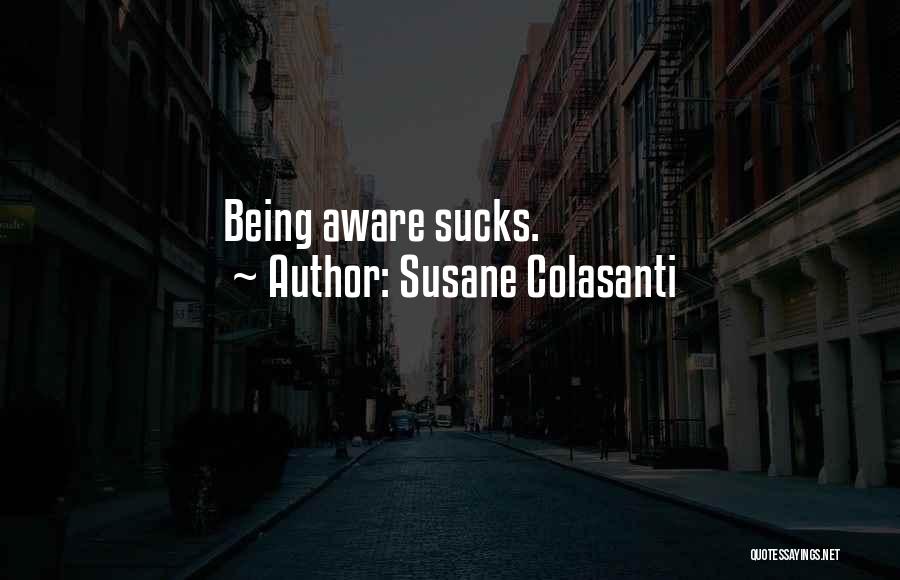 Susane Colasanti Quotes: Being Aware Sucks.