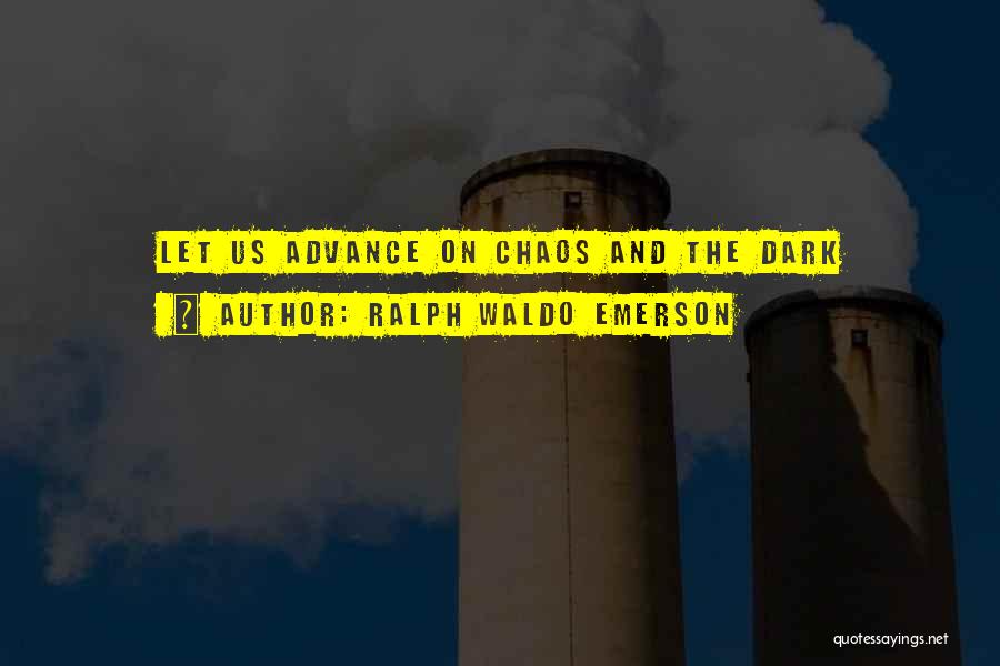 Ralph Waldo Emerson Quotes: Let Us Advance On Chaos And The Dark