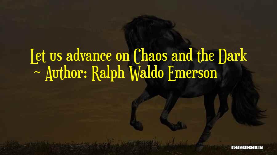 Ralph Waldo Emerson Quotes: Let Us Advance On Chaos And The Dark
