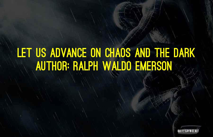 Ralph Waldo Emerson Quotes: Let Us Advance On Chaos And The Dark
