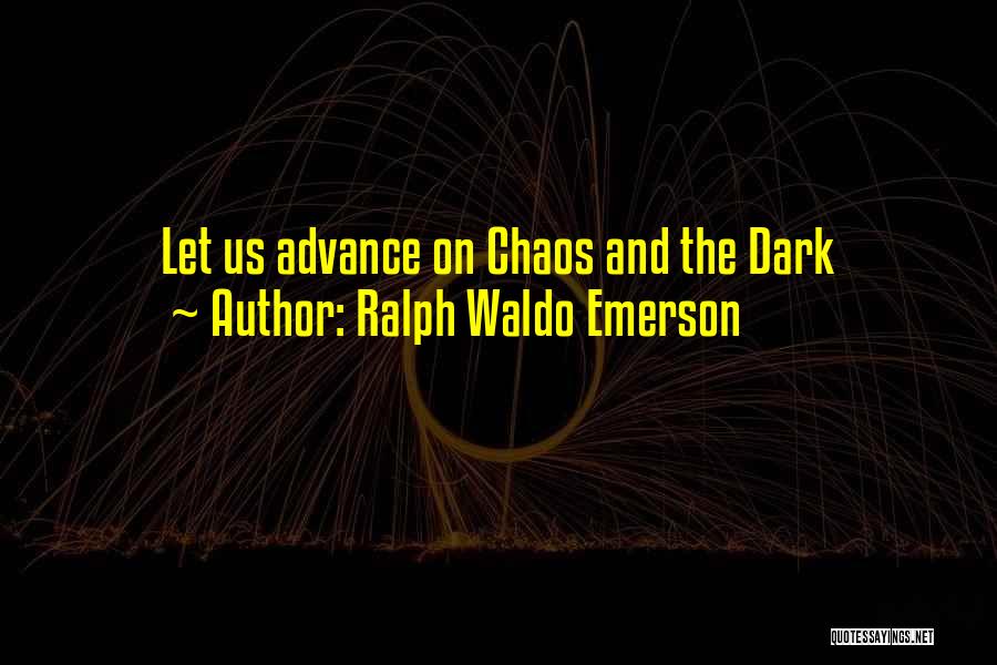 Ralph Waldo Emerson Quotes: Let Us Advance On Chaos And The Dark
